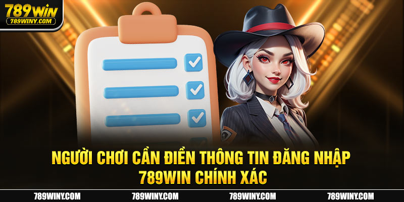 Người chơi cần điền thông tin đăng nhập 789win chính xác